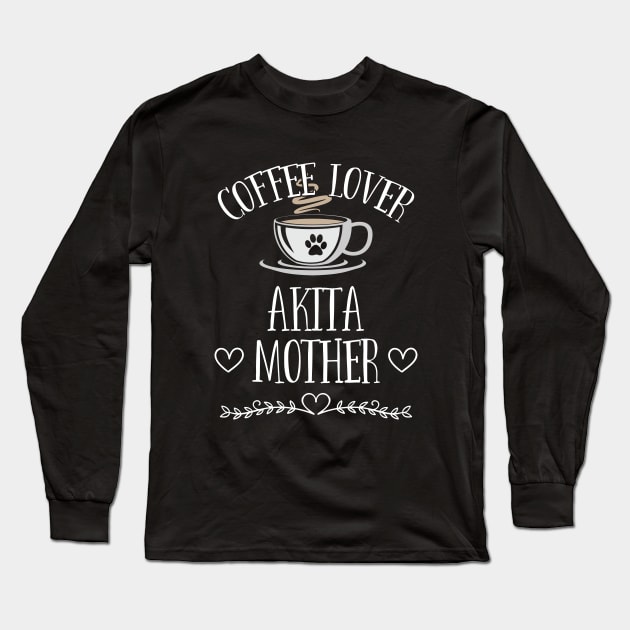 Akita - Coffee Lover Akita Mother Long Sleeve T-Shirt by Kudostees